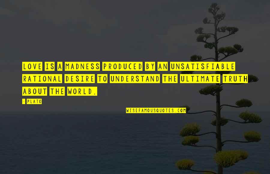 Unsatisfiable Truth Quotes By Plato: Love is a madness produced by an unsatisfiable Unsatisfiable Truth Quotes By Plato: Love is a madness produced by an unsatisfiable