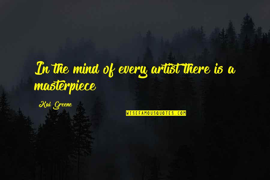 Unsatisfied Friendship Quotes By Kai Greene: In the mind of every artist there is Unsatisfied Friendship Quotes By Kai Greene: In the mind of every artist there is