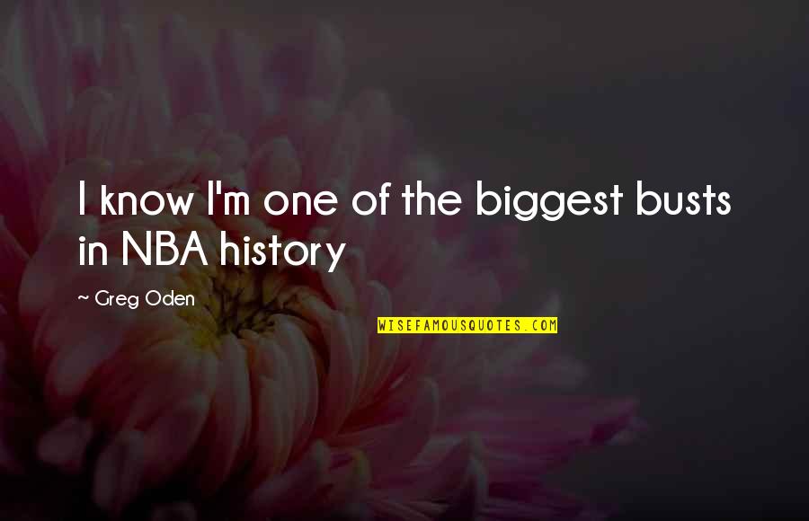 Unsatisfied Husband Quotes By Greg Oden: I know I'm one of the biggest busts