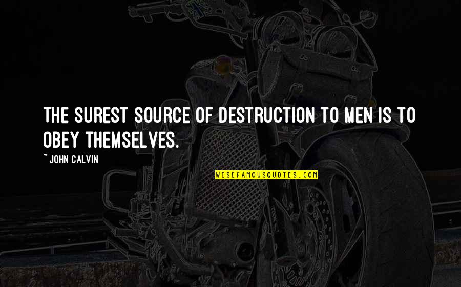 Unsatisfied Husband Quotes By John Calvin: The surest source of destruction to men is