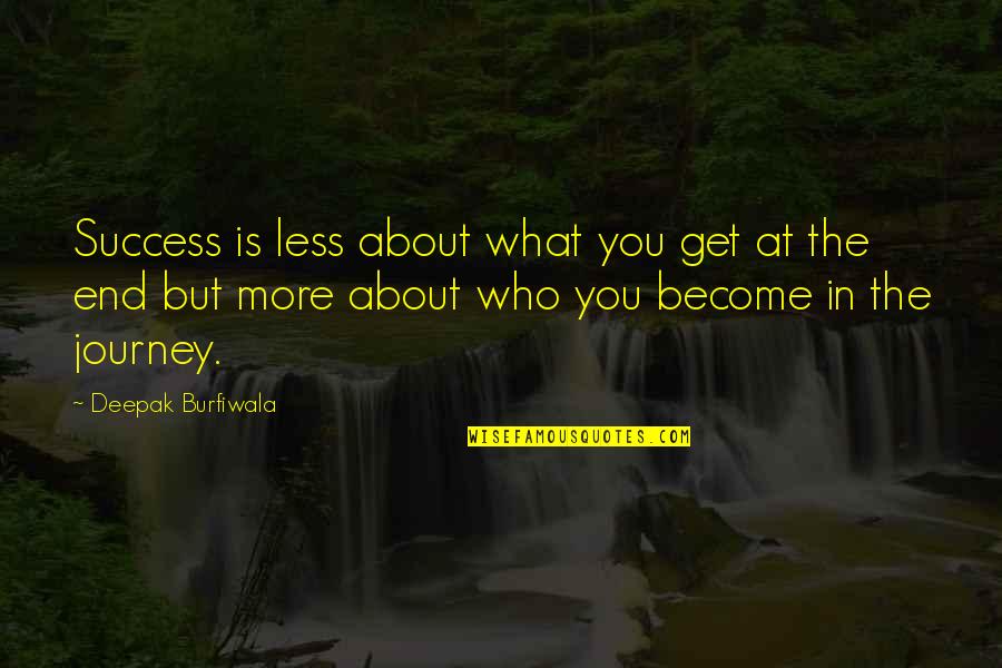 Unsatisfied Life Quotes By Deepak Burfiwala: Success is less about what you get at