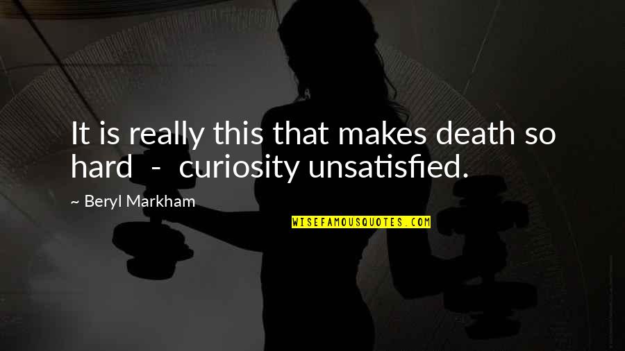 Unsatisfied Quotes By Beryl Markham: It is really this that makes death so