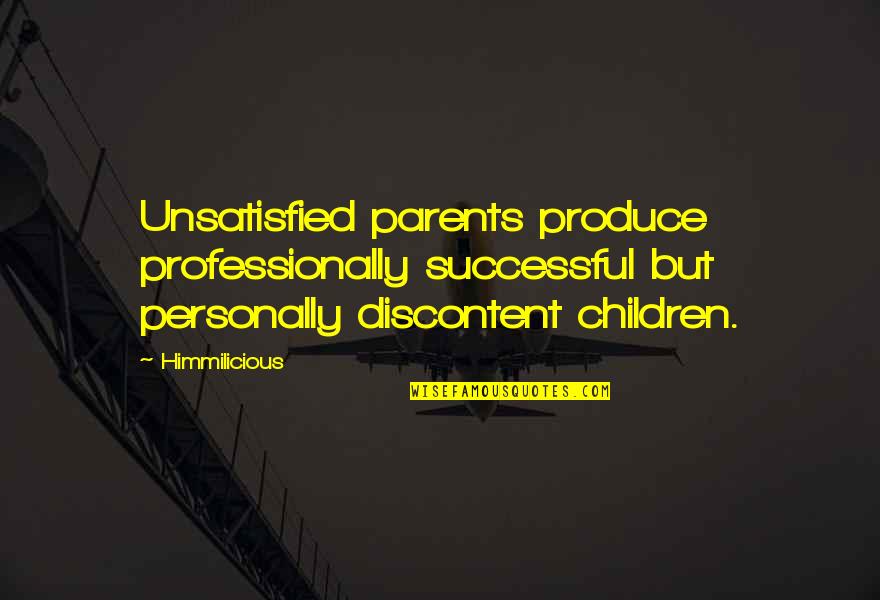 Unsatisfied Quotes By Himmilicious: Unsatisfied parents produce professionally successful but personally discontent