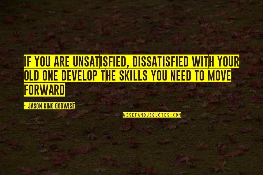 Unsatisfied Quotes By Jason King Godwise: If you are unsatisfied, dissatisfied with your old