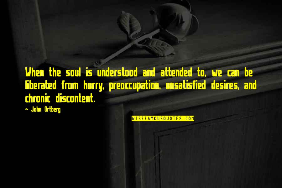 Unsatisfied Quotes By John Ortberg: When the soul is understood and attended to,