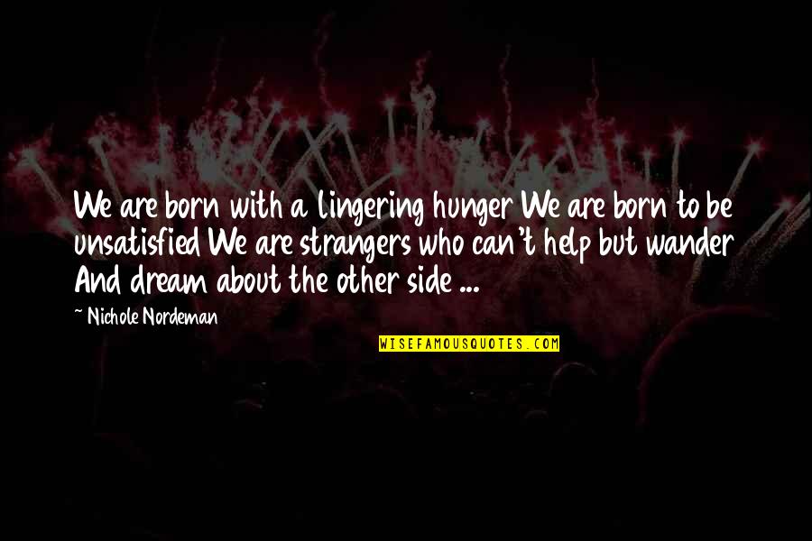 Unsatisfied Quotes By Nichole Nordeman: We are born with a lingering hunger We