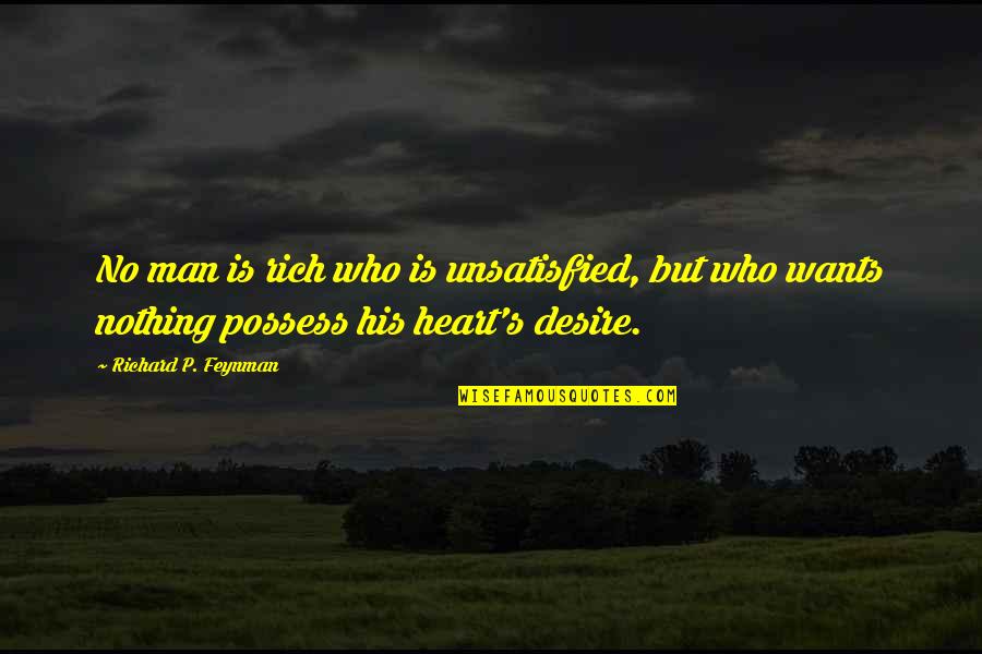 Unsatisfied Quotes By Richard P. Feynman: No man is rich who is unsatisfied, but