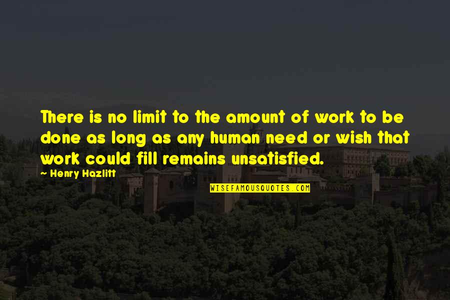 Unsatisfied Work Quotes By Henry Hazlitt: There is no limit to the amount of