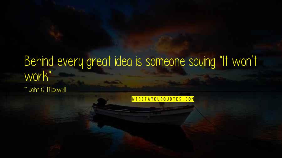 Unsatisfied Work Quotes By John C. Maxwell: Behind every great idea is someone saying "It