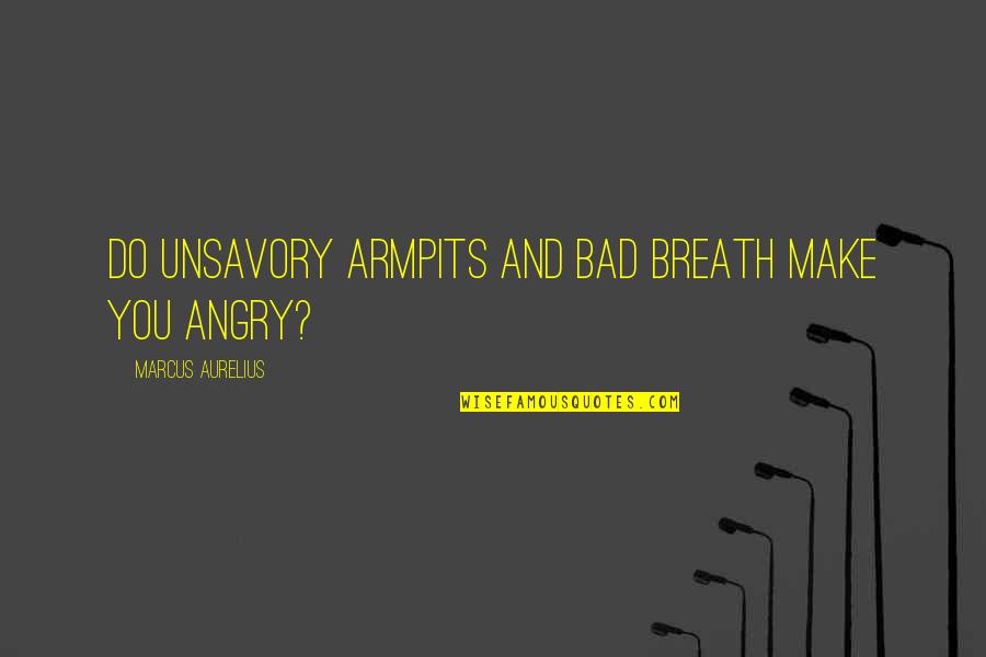 Unsavory Quotes By Marcus Aurelius: Do unsavory armpits and bad breath make you Unsavory Quotes By Marcus Aurelius: Do unsavory armpits and bad breath make you