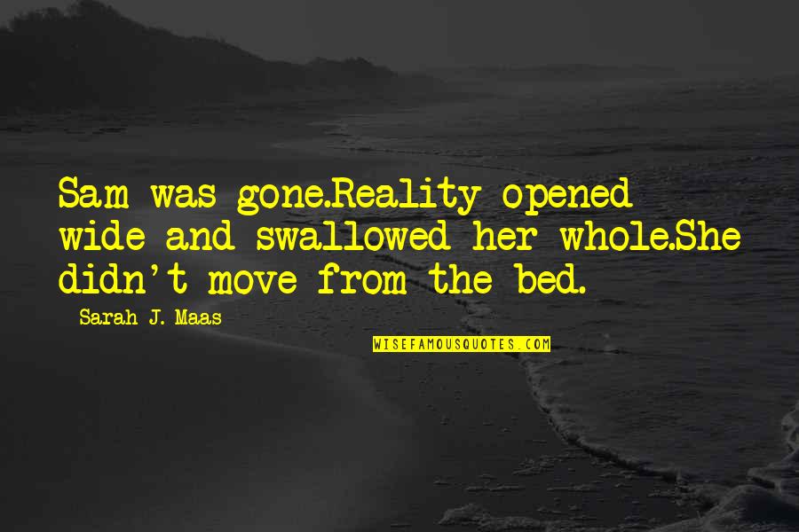 Unsavory Quotes By Sarah J. Maas: Sam was gone.Reality opened wide and swallowed her Unsavory Quotes By Sarah J. Maas: Sam was gone.Reality opened wide and swallowed her