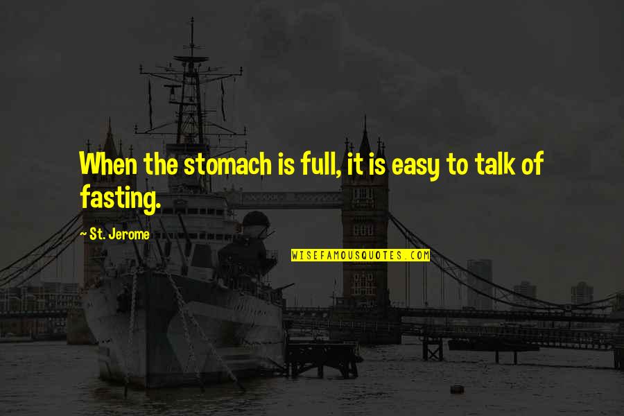 Unsavory Quotes By St. Jerome: When the stomach is full, it is easy