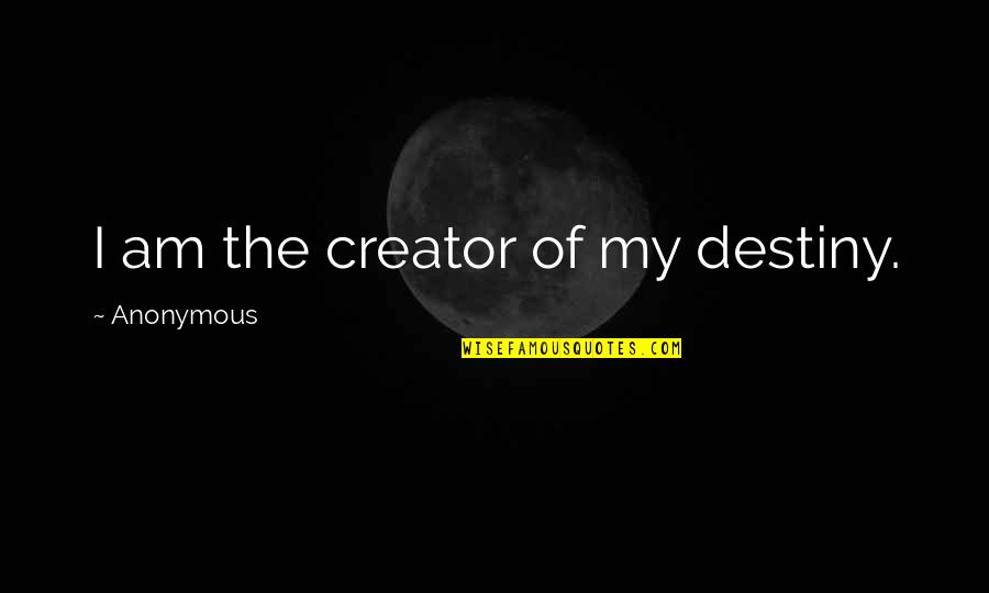 Unsavoury Quotes By Anonymous: I am the creator of my destiny.