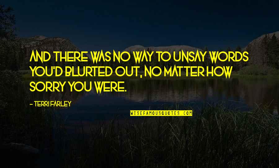 Unsay Quotes By Terri Farley: And there was no way to unsay words