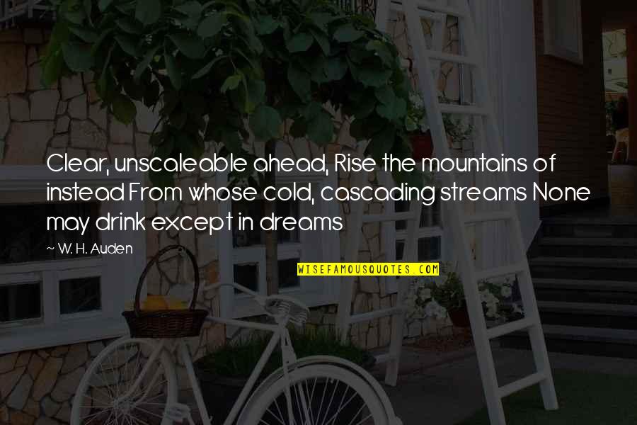 Unscaleable Quotes By W. H. Auden: Clear, unscaleable ahead, Rise the mountains of instead