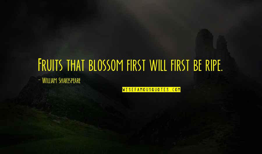 Unscarred Black Scale Quotes By William Shakespeare: Fruits that blossom first will first be ripe. Unscarred Black Scale Quotes By William Shakespeare: Fruits that blossom first will first be ripe.