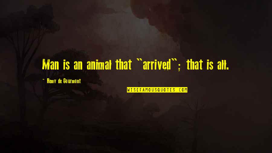 Unscarred Book Quotes By Remy De Gourmont: Man is an animal that "arrived"; that is