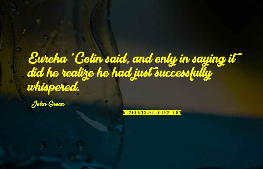 Unscarred Quotes By John Green: Eureka' Colin said, and only in saying it