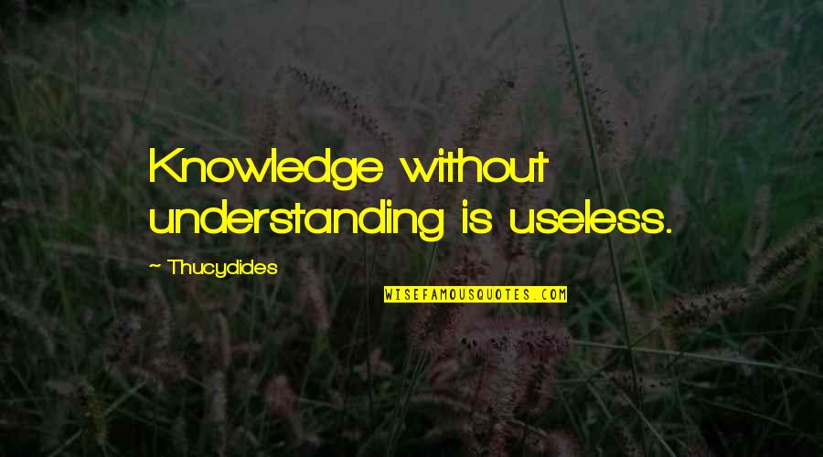 Unscarred Quotes By Thucydides: Knowledge without understanding is useless.