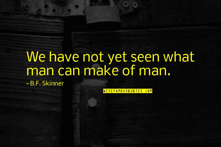 Unscarred Synonyms Quotes By B.F. Skinner: We have not yet seen what man can