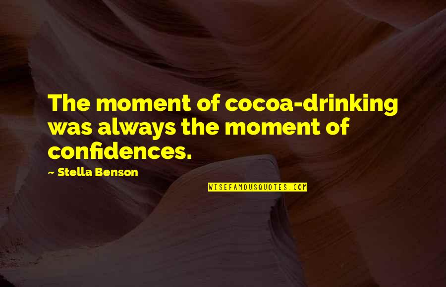 Unscarred Synonyms Quotes By Stella Benson: The moment of cocoa-drinking was always the moment