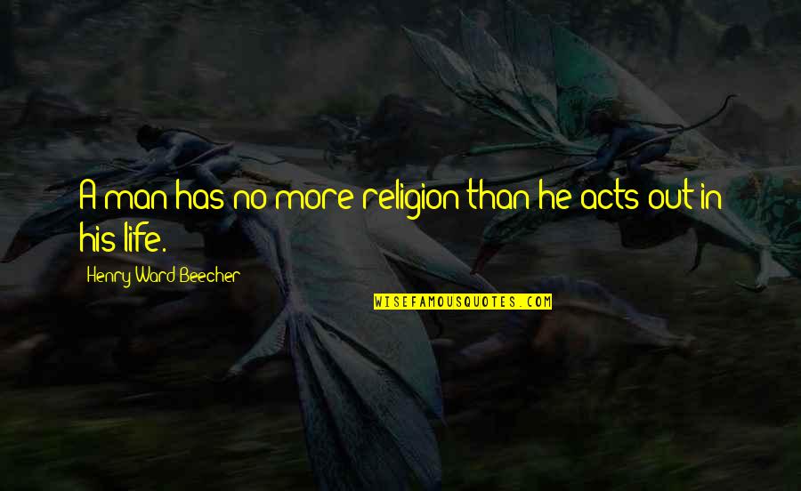 Unscatter Quotes By Henry Ward Beecher: A man has no more religion than he