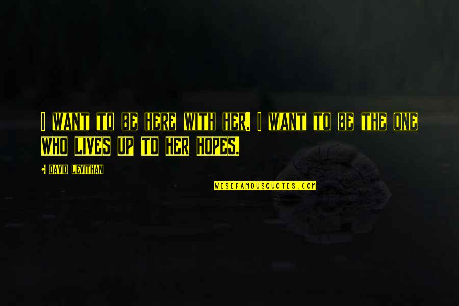 Unscented Candles Quotes By David Levithan: I want to be here with her. I