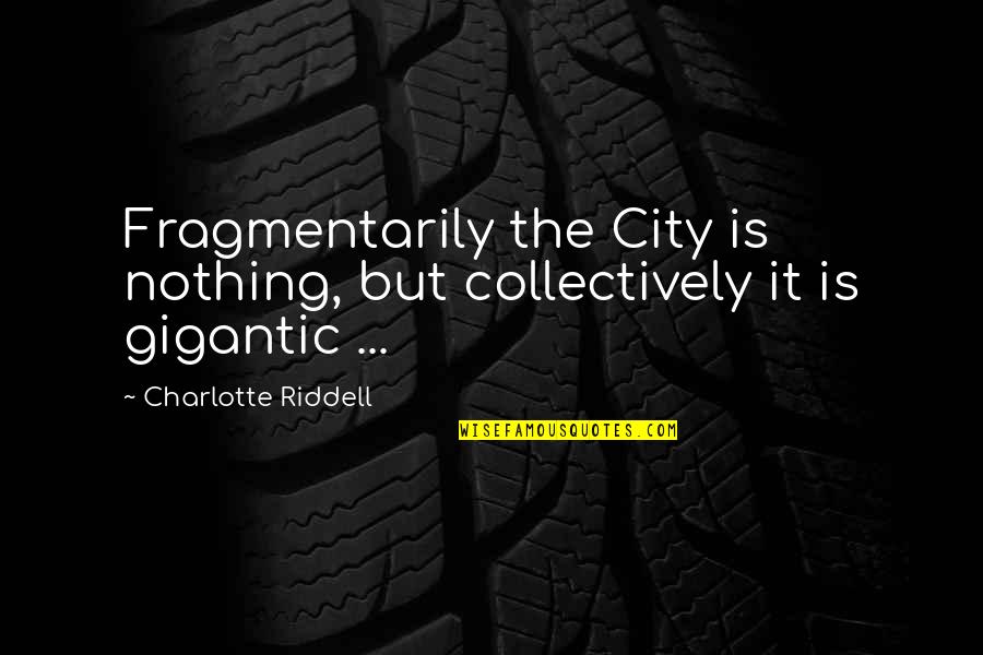 Unscented Lotion Quotes By Charlotte Riddell: Fragmentarily the City is nothing, but collectively it Unscented Lotion Quotes By Charlotte Riddell: Fragmentarily the City is nothing, but collectively it