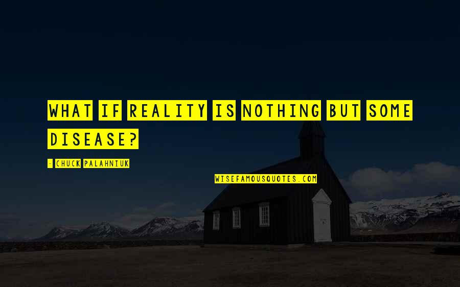 Unschooled Ordinary Quotes By Chuck Palahniuk: What if reality is nothing but some disease?