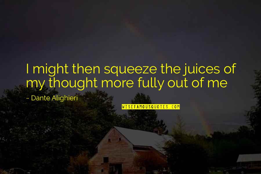 Unschoolers Quotes By Dante Alighieri: I might then squeeze the juices of my