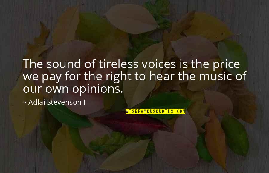 Unschuld Quotes By Adlai Stevenson I: The sound of tireless voices is the price Unschuld Quotes By Adlai Stevenson I: The sound of tireless voices is the price