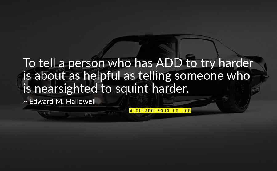 Unschuld Quotes By Edward M. Hallowell: To tell a person who has ADD to Unschuld Quotes By Edward M. Hallowell: To tell a person who has ADD to