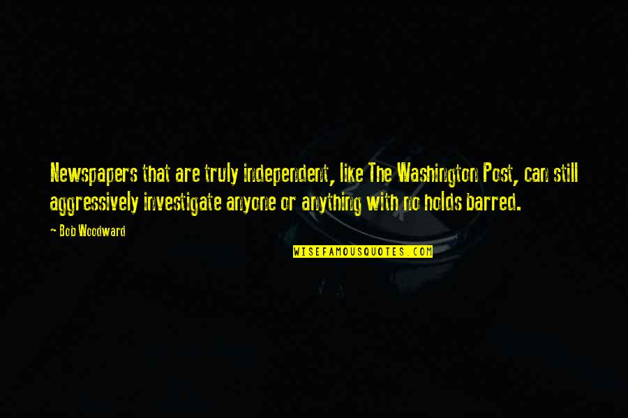 Unscintillating Quotes By Bob Woodward: Newspapers that are truly independent, like The Washington