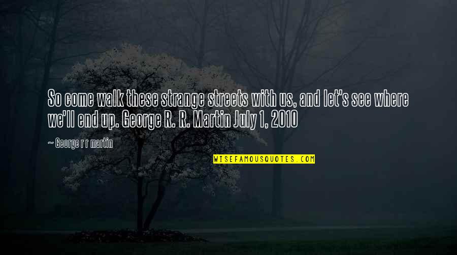 Unscintillating Quotes By George R R Martin: So come walk these strange streets with us,