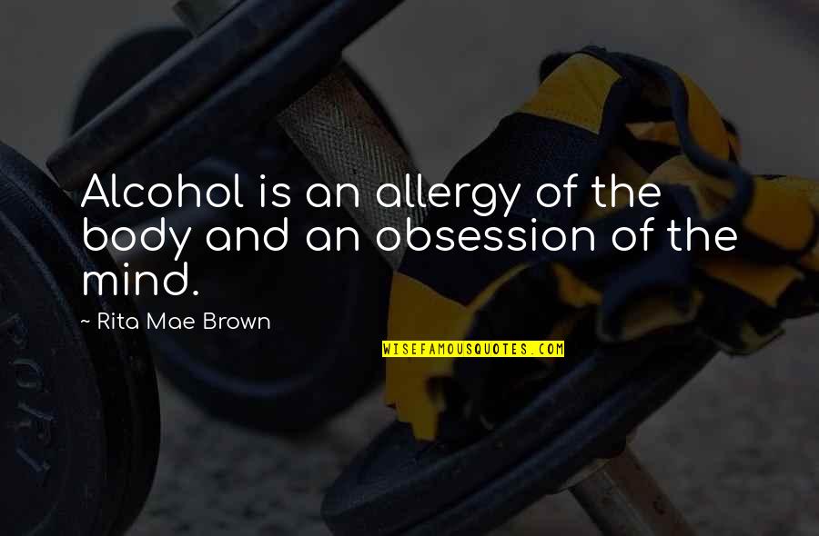 Unscintillating Quotes By Rita Mae Brown: Alcohol is an allergy of the body and