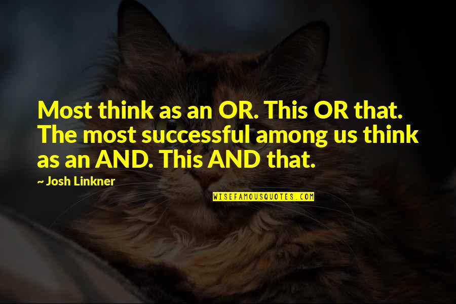 Unscraped Quotes By Josh Linkner: Most think as an OR. This OR that.