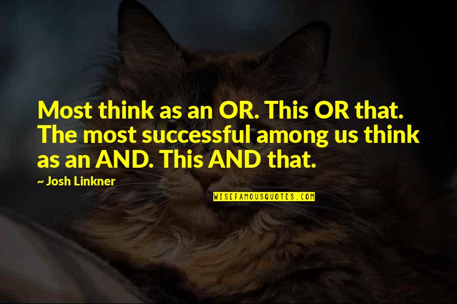 Unscraped Quotes By Josh Linkner: Most think as an OR. This OR that. Unscraped Quotes By Josh Linkner: Most think as an OR. This OR that.