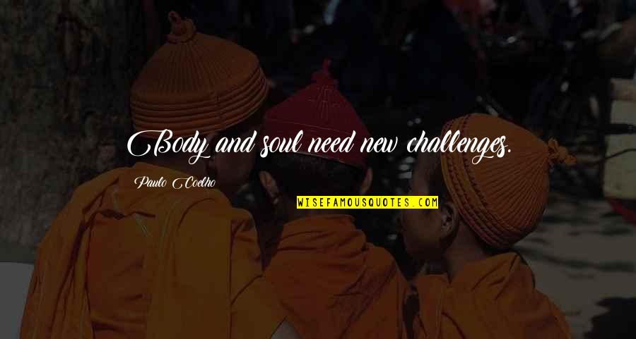 Unscraped Quotes By Paulo Coelho: Body and soul need new challenges. Unscraped Quotes By Paulo Coelho: Body and soul need new challenges.
