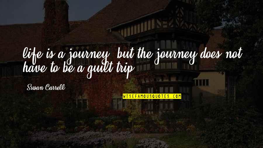 Unscraped Quotes By Susan Carrell: life is a journey, but the journey does