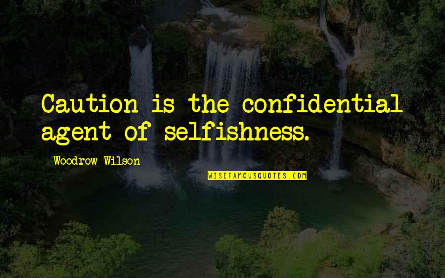 Unscraped Quotes By Woodrow Wilson: Caution is the confidential agent of selfishness.