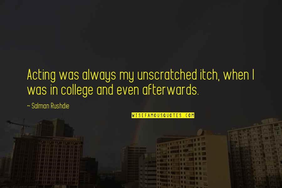 Unscratched Quotes By Salman Rushdie: Acting was always my unscratched itch, when I