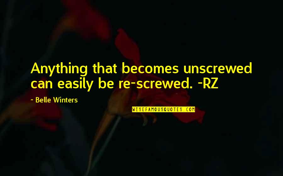 Unscrewed Quotes By Belle Winters: Anything that becomes unscrewed can easily be re-screwed.