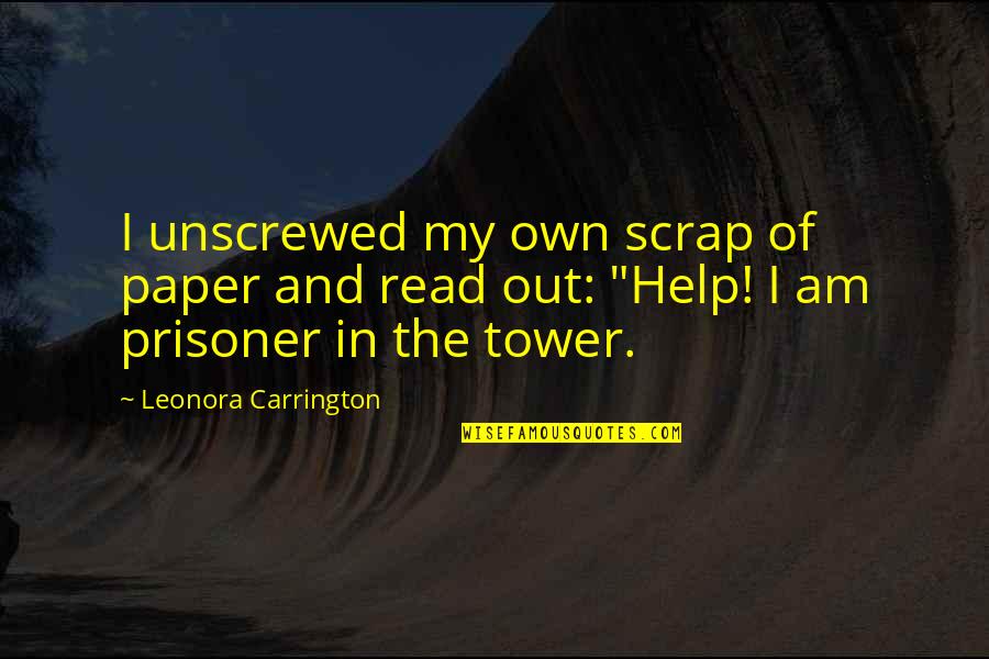 Unscrewed Quotes By Leonora Carrington: I unscrewed my own scrap of paper and