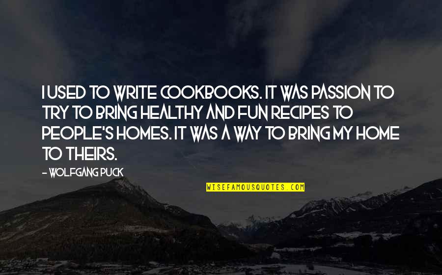 Unscrewed Quotes By Wolfgang Puck: I used to write cookbooks. It was passion