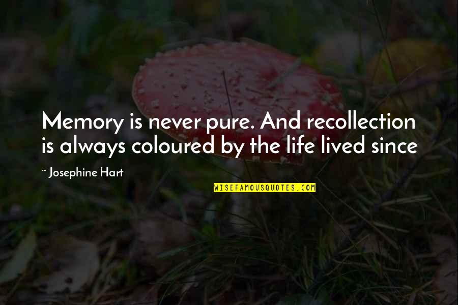 Unscrewing Light Quotes By Josephine Hart: Memory is never pure. And recollection is always