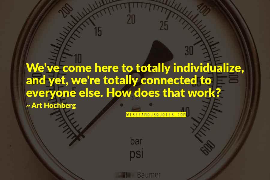 Unscrewing Shower Quotes By Art Hochberg: We've come here to totally individualize, and yet,
