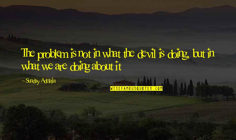 Unscrews Quotes By Sunday Adelaja: The problem is not in what the devil