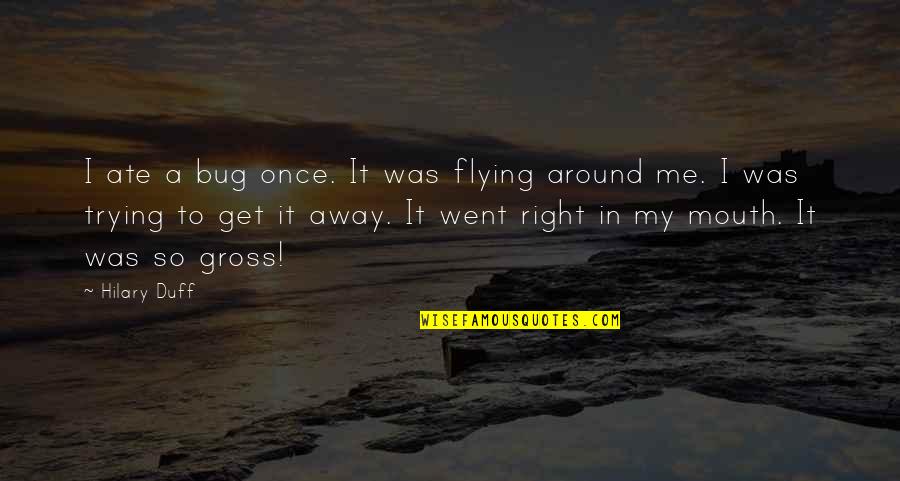 Unscripted Quotes By Hilary Duff: I ate a bug once. It was flying