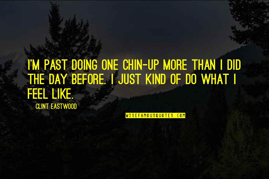 Unscriptural Christian Quotes By Clint Eastwood: I'm past doing one chin-up more than I