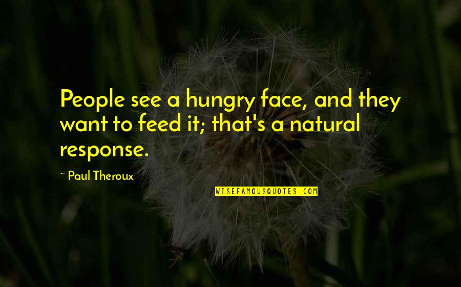 Unscriptural Christian Quotes By Paul Theroux: People see a hungry face, and they want